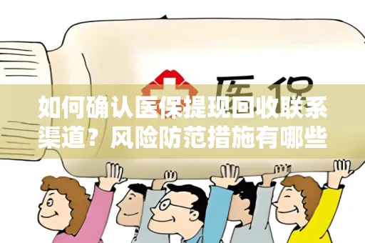 如何确认医保提现回收联系渠道？风险防范措施有哪些？
